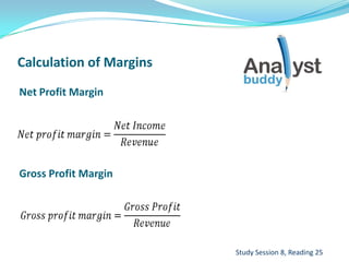 Calculation of Margins
Net Profit Margin
Gross Profit Margin
Study Session 8, Reading 25
 