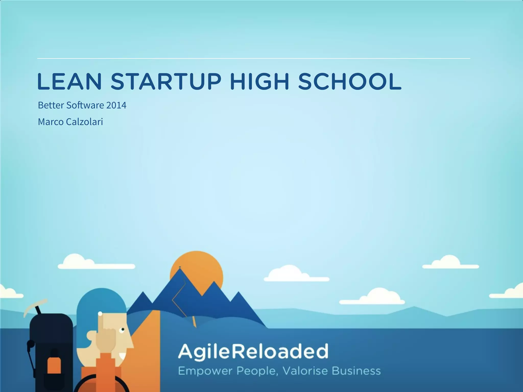 LEAN STARTUP HIGH SCHOOL 
Better Software 2014 
Marco Calzolari 
 