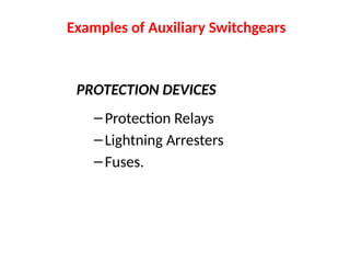 Examples of Auxiliary Switchgears
PROTECTION DEVICES
–Protection Relays
–Lightning Arresters
–Fuses.
 