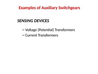 SENSING DEVICES
– Voltage (Potential) Transformers
– Current Transformers
Examples of Auxiliary Switchgears
 
