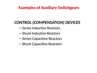 CONTROL (COMPENSATION) DEVICES
– Series Inductive Reactors
– Shunt Inductive Reactors
– Series Capacitive Reactors
– Shunt Capacitive Reactors
Examples of Auxiliary Switchgears
 
