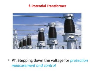 f. Potential Transformer
• PT: Stepping down the voltage for protection
measurement and control
 