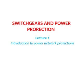 SWITCHGEARS AND POWER
PRORECTION
Lecture 1
Introduction to power network protections
 