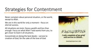 Strategies for Contentment
Never complain about personal situation, or the world,
except to Allah.
We are in this world fo...