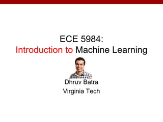 ECE 5984:
Introduction to Machine Learning
Dhruv Batra
Virginia Tech
 