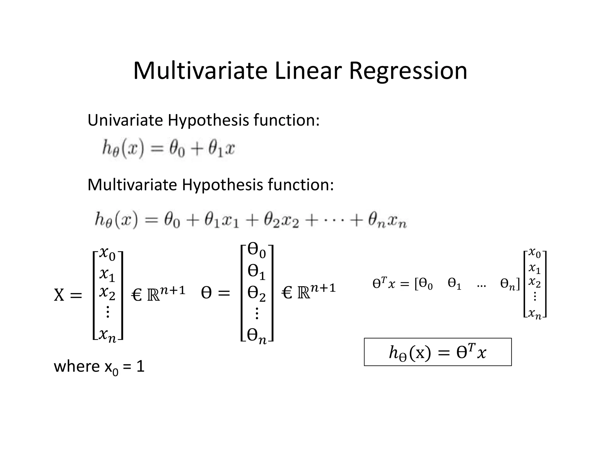 Multivariate Linear Regression
Univariate Hypothesis function:
Multivariate Hypothesis function:
where x0 = 1
 