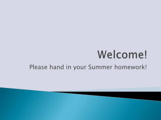 Please hand in your Summer homework!
 