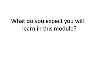 What do you expect you will learn in this module?