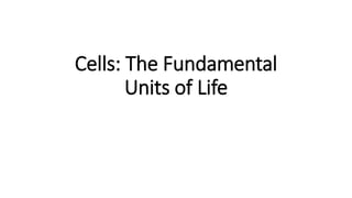 Cells: The Fundamental
Units of Life
 