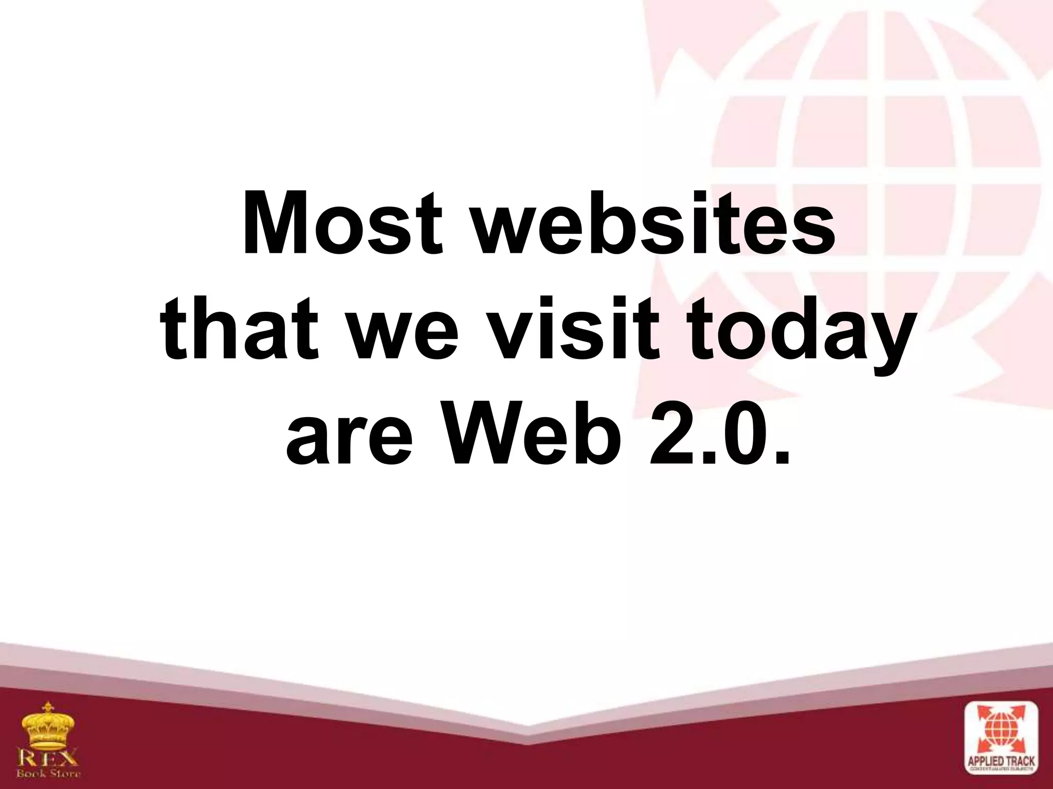 Most websites
that we visit today
are Web 2.0.
 