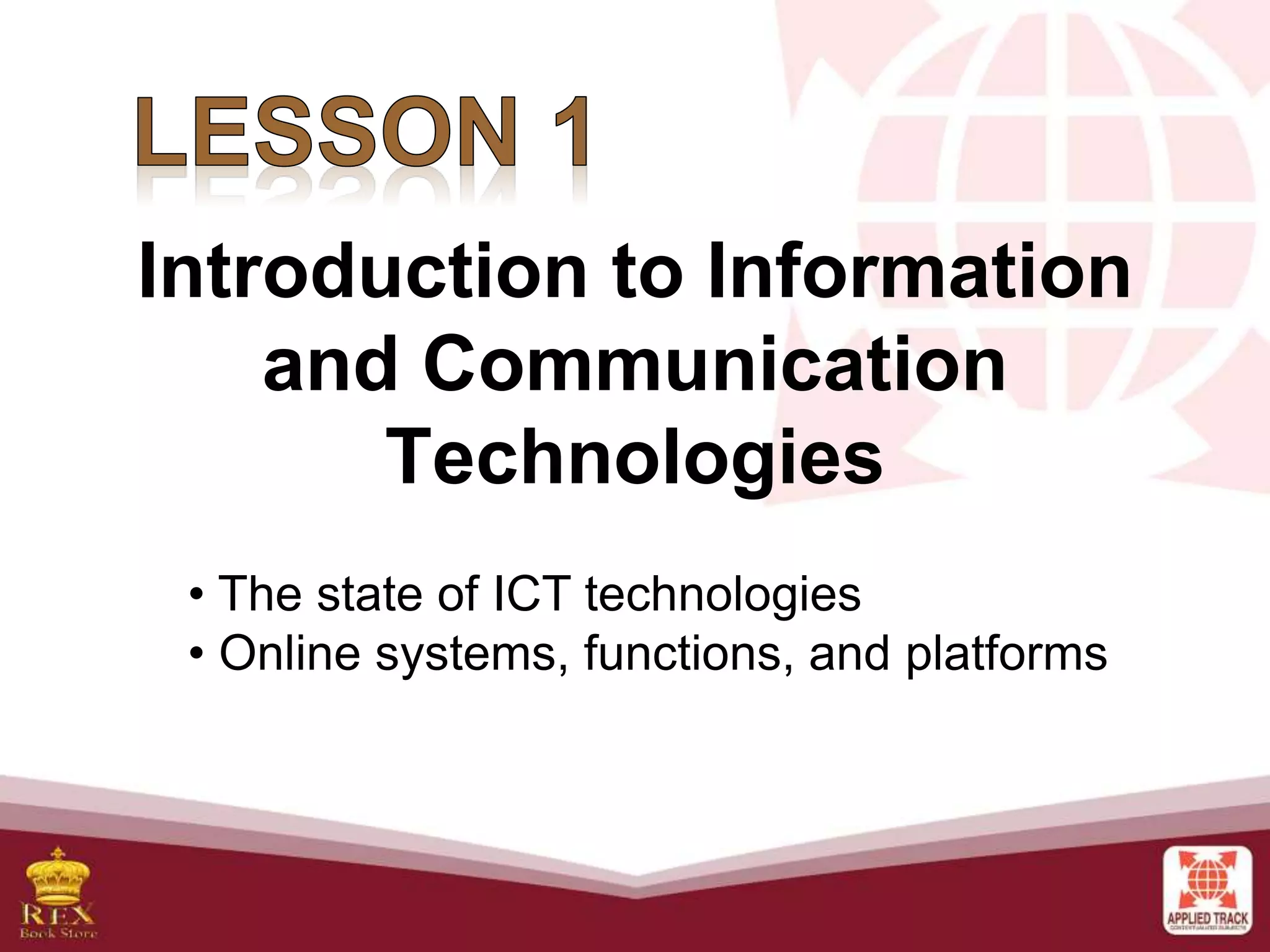 Introduction to Information
and Communication
Technologies
• The state of ICT technologies
• Online systems, functions, and platforms
 