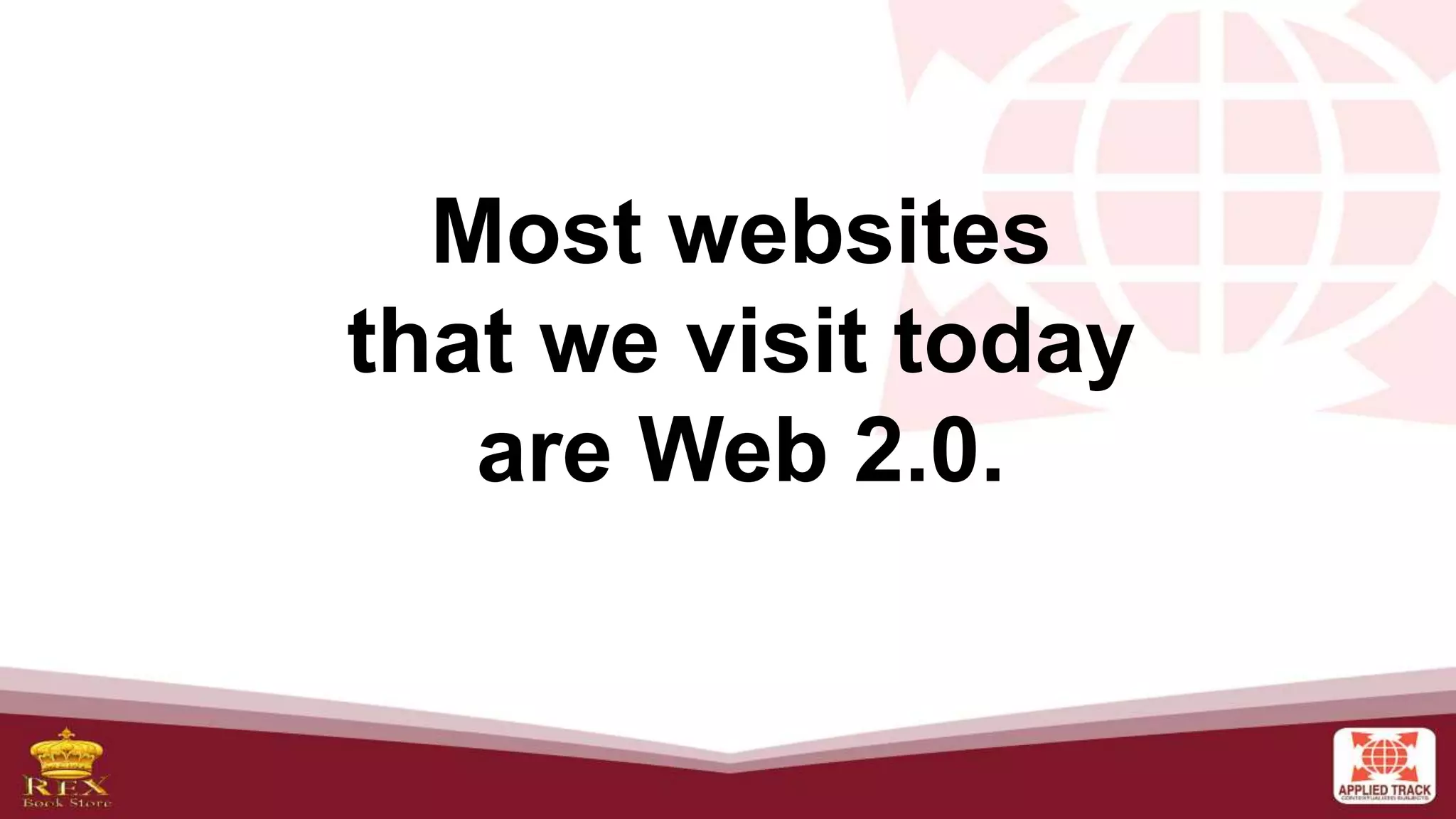 Most websites
that we visit today
are Web 2.0.
 