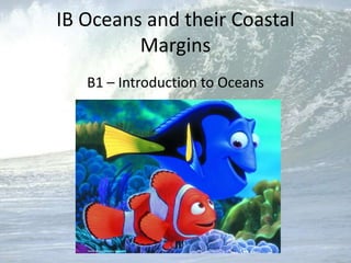 IB Oceans and their Coastal Margins B1 – Introduction to Oceans 