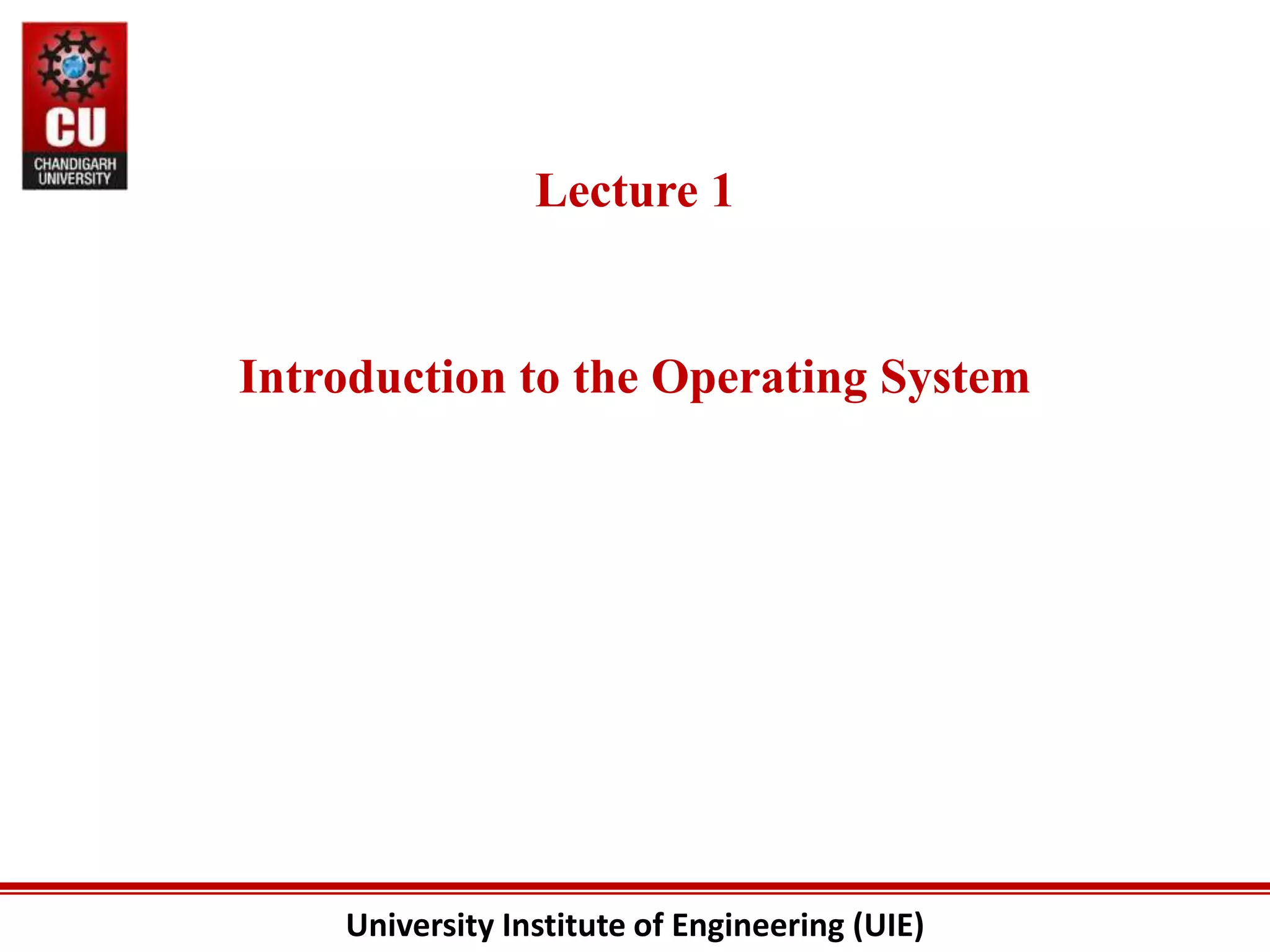 University Institute of Engineering (UIE)
Lecture 1
Introduction to the Operating System
 
