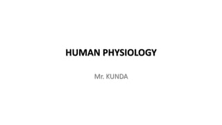 HUMAN PHYSIOLOGY
Mr. KUNDA
 