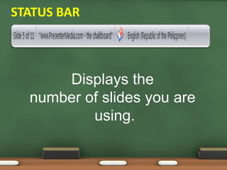 •STATUS BAR
Displays the
number of slides you are
using.
 