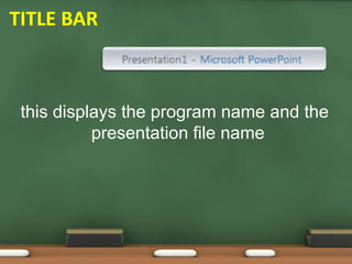 this displays the program name and the
presentation file name
TITLE BAR
 