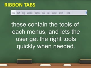 •RIBBON TABS
these contain the tools of
each menus, and lets the
user get the right tools
quickly when needed.
 