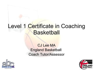 Level 1 Certificate in Coaching Basketball CJ Lee MA England Basketball  Coach Tutor/Assessor 