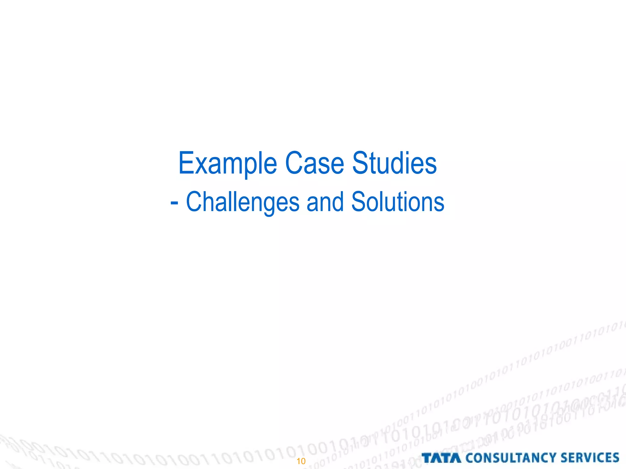 10
Example Case Studies
- Challenges and Solutions
 