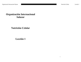Organización Internacional Salazar Nutrición Celular Lección 1
Organización Internacional
Salazar
Nutrición Celular
Lección 1
1
 