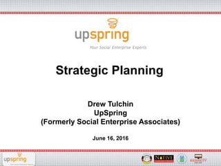 www.NativeLearningCenter.com
Strategic Planning
Drew Tulchin
UpSpring
(Formerly Social Enterprise Associates)
June 16, 2016
 