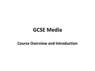 GCSE Media
Course Overview and Introduction
 
