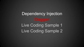 Dependency Injection
Dagger
Live Coding Sample 1
Live Coding Sample 2
 