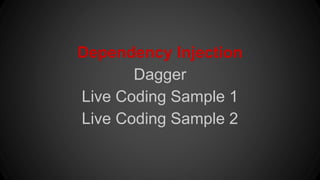 Dependency Injection
Dagger
Live Coding Sample 1
Live Coding Sample 2
 