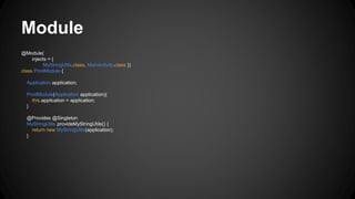 Module
@Module(
injects = {
MyStringUtils.class, MainActivity.class })
class ProdModule {
Application application;
ProdModule(Application application){
this.application = application;
}
@Provides @Singleton
MyStringUtils provideMyStringUtils() {
return new MyStringUtils(application);
}
 