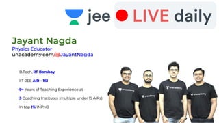Jayant Nagda
Physics Educator
unacademy.com/@JayantNagda
B.Tech, IIT Bombay
IIT-JEE AIR - 161
9+ Years of Teaching Experience at
3 Coaching Institutes (multiple under 15 AIRs)
In top 1% INPhO
 