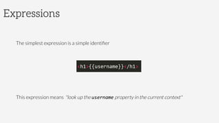 Expressions
	
  
The simplest expression is a simple identiﬁer
This expression means "look up the username property in the current context"
 