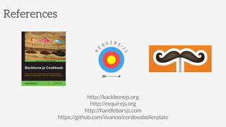 References
http://backbonejs.org
http://requirejs.org
http://handlebarsjs.com
https://github.com/iivanoo/cordovaboilerplate
 