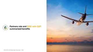 65
PUBLIC
© 2021 SAP SE or an SAP affiliate company. All rights reserved. ǀ
Partners role and RISE with SAP
summarized benefits
 