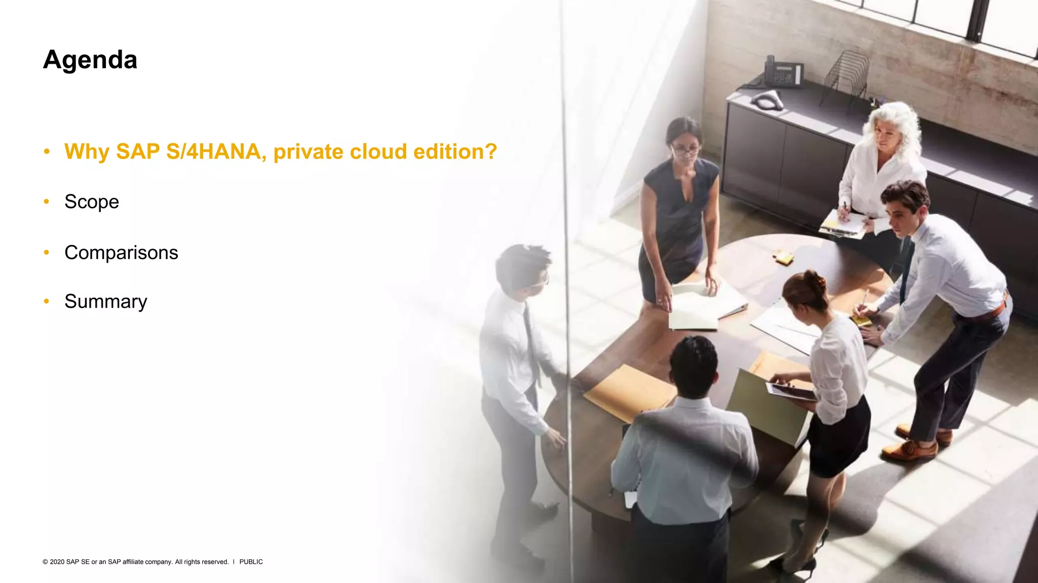 5
PUBLIC
© 2020 SAP SE or an SAP affiliate company. All rights reserved. ǀ
• Why SAP S/4HANA, private cloud edition?
• Scope
• Comparisons
• Summary
Agenda
 