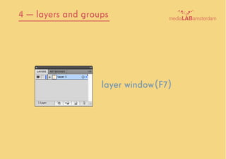 4 — layers and groups
layer window(F7)
 