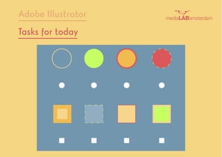 Adobe Illustrator
Tasks for today
 