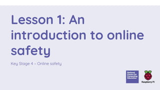 Lesson 1: An
introduction to online
safety
Key Stage 4 – Online safety
 