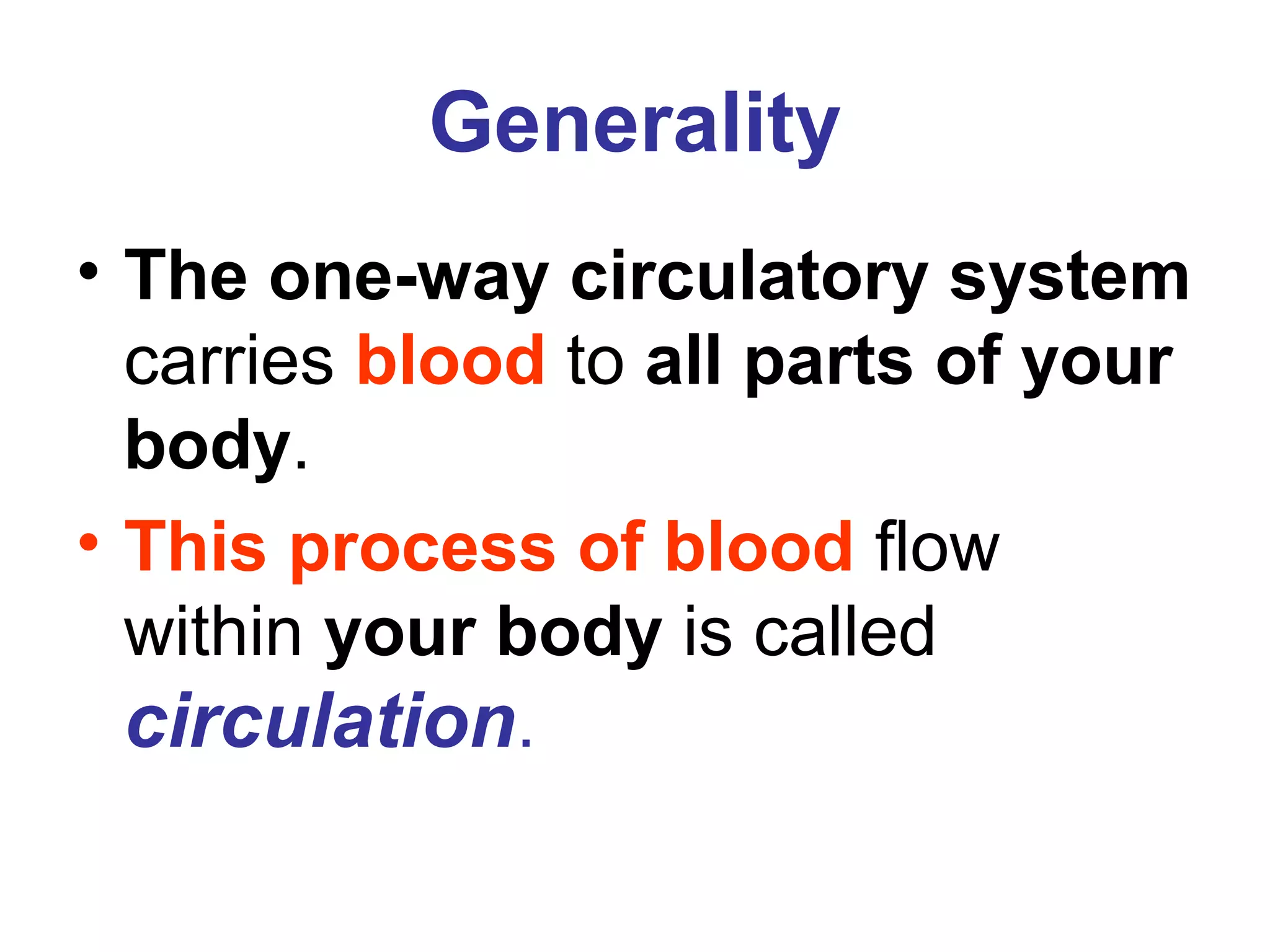 Generality
• The one-way circulatory system
carries blood to all parts of your
body.
• This process of blood flow
within your body is called
circulation.
 