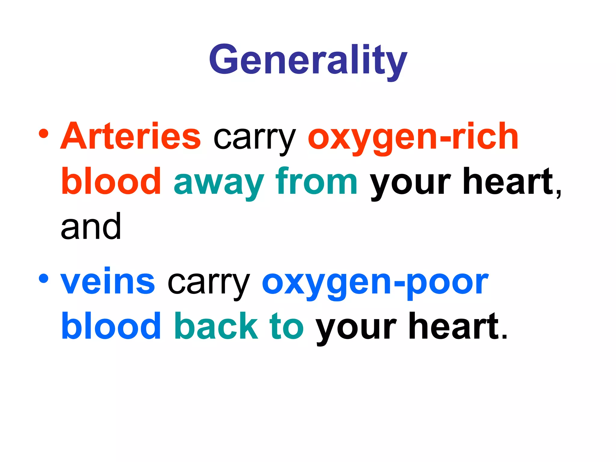Generality
• Arteries carry oxygen-rich
blood away from your heart,
and
• veins carry oxygen-poor
blood back to your heart.
 