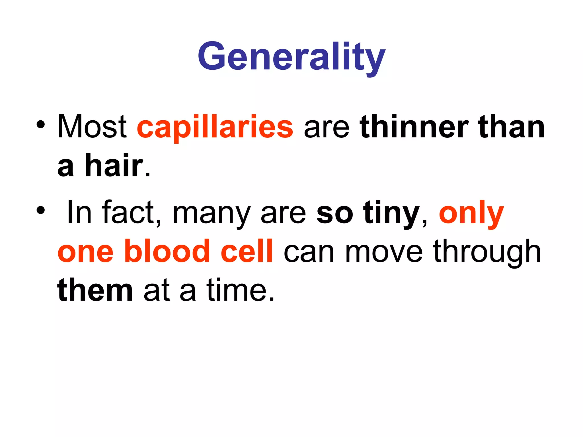 Generality
• Most capillaries are thinner than
a hair.
• In fact, many are so tiny, only
one blood cell can move through
them at a time.
 