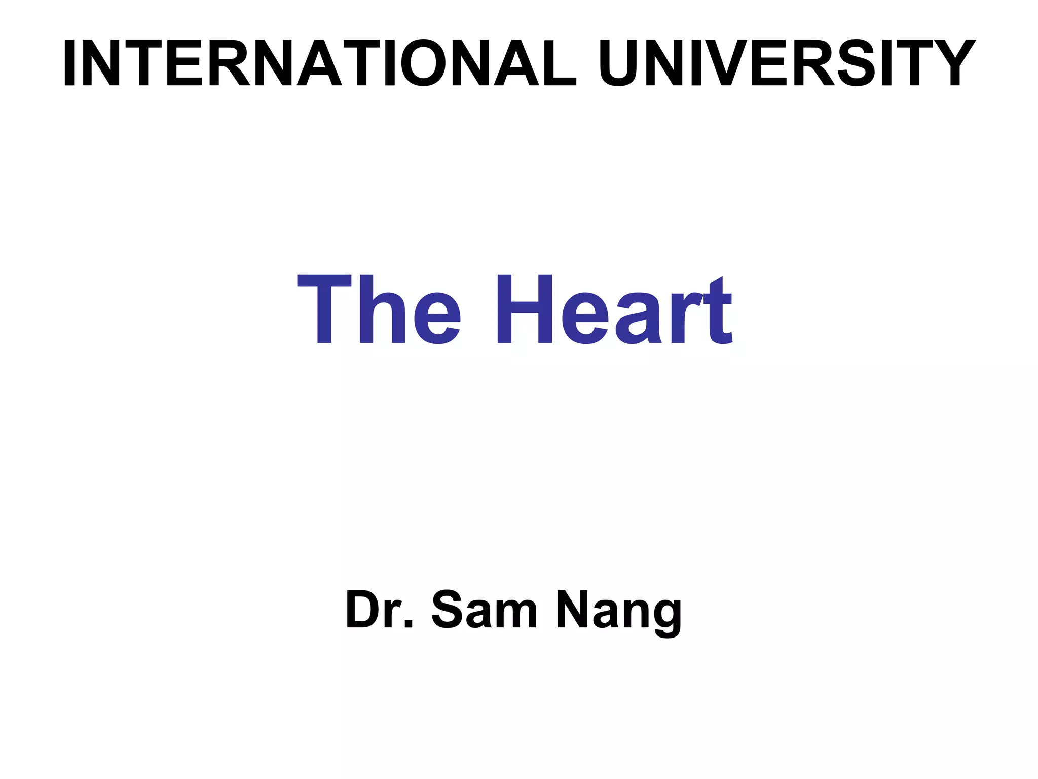 INTERNATIONAL UNIVERSITY
The Heart
Dr. Sam Nang
 