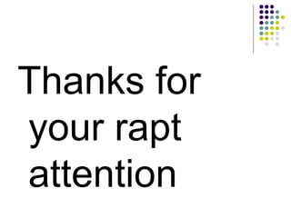 Thanks for
your rapt
attention
 