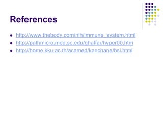 References
 http://www.thebody.com/nih/immune_system.html
 http://pathmicro.med.sc.edu/ghaffar/hyper00.htm
 http://home.kku.ac.th/acamed/kanchana/bsi.html
 