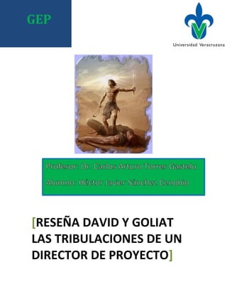 GEP




[RESEÑA DAVID Y GOLIAT
LAS TRIBULACIONES DE UN
DIRECTOR DE PROYECTO]
 