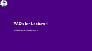 Understanding Value Education
FAQs for Lecture 1
 
