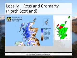Locally – Ross and Cromarty
(North Scotland)
LO: How does freshwater vary globally?
 