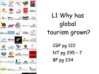 L1 Why has global  tourism grown? CGP pg 122 NT pg 295 – 7 BP pg 234 