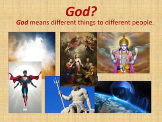 God?
God means different things to different people.
 