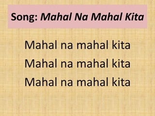 Song: Mahal Na Mahal Kita
Mahal na mahal kita
Mahal na mahal kita
Mahal na mahal kita
 